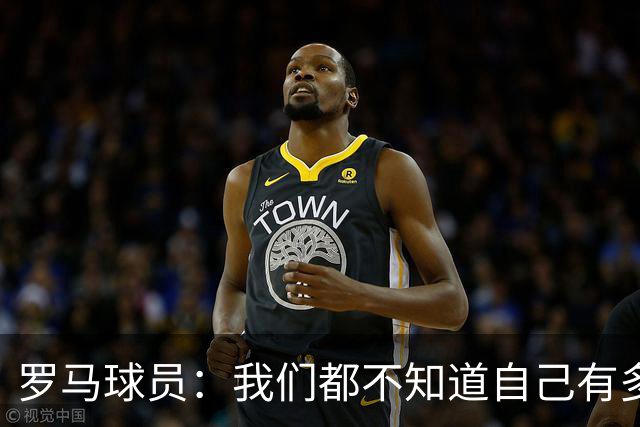 罗马球员：我们都不知道自己有多强 夺冠当之无愧